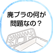 廃プラの何が問題なの？